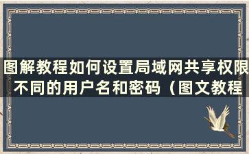 图解教程如何设置局域网共享权限 不同的用户名和密码（图文教程如何设置局域网共享权限 是否可以被不同用户使用）